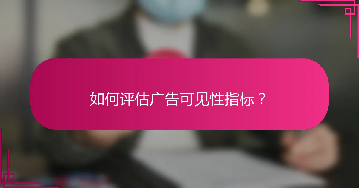 如何评估广告可见性指标？